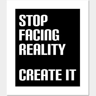 Stop facing reality - create it Posters and Art